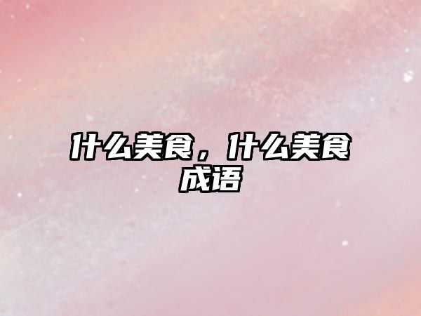 什么美食，什么美食成語