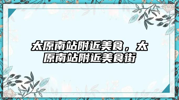 太原南站附近美食，太原南站附近美食街