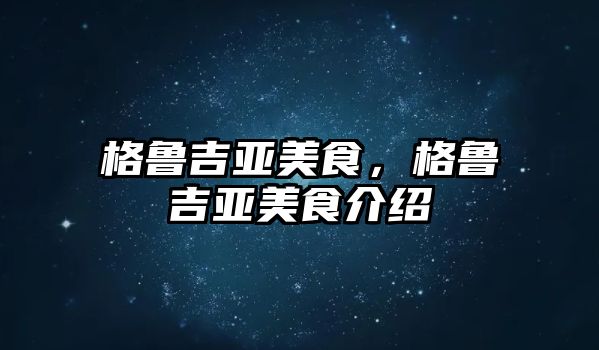 格魯吉亞美食，格魯吉亞美食介紹