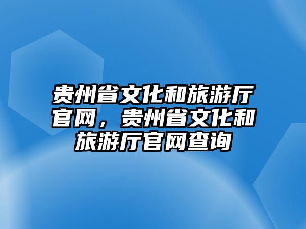 貴州省文化和旅游廳官網(wǎng)，貴州省文化和旅游廳官網(wǎng)查詢(xún)