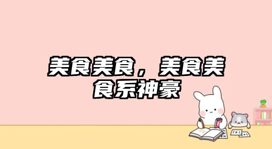 美食美食，美食美食系神豪