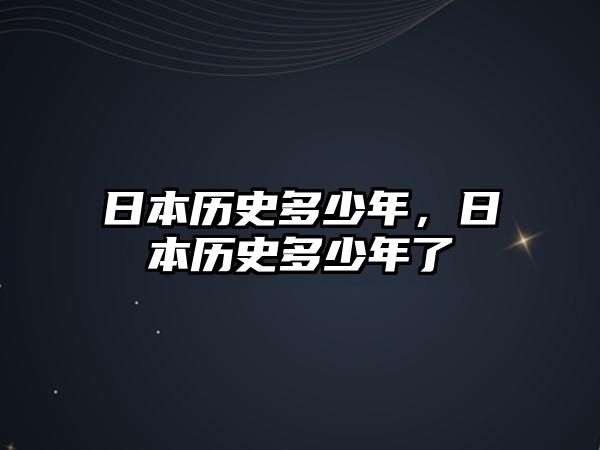 日本歷史多少年，日本歷史多少年了