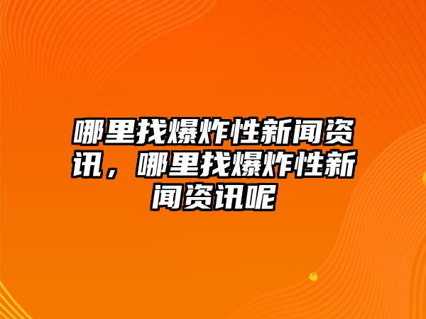 哪里找爆炸性新聞資訊，哪里找爆炸性新聞資訊呢