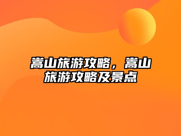 嵩山旅游攻略，嵩山旅游攻略及景點