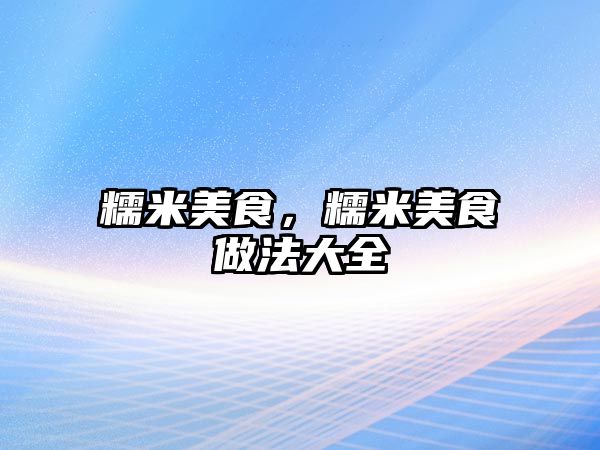 糯米美食，糯米美食做法大全