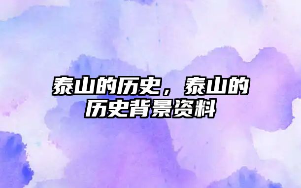 泰山的歷史，泰山的歷史背景資料
