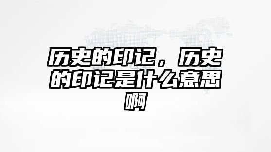 歷史的印記，歷史的印記是什么意思啊