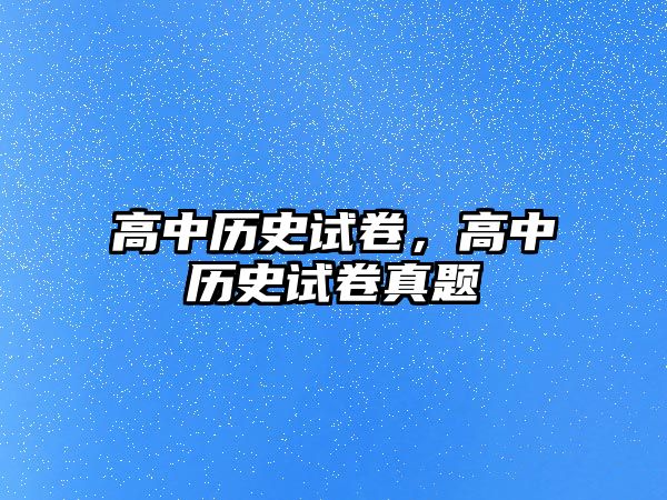 高中歷史試卷，高中歷史試卷真題