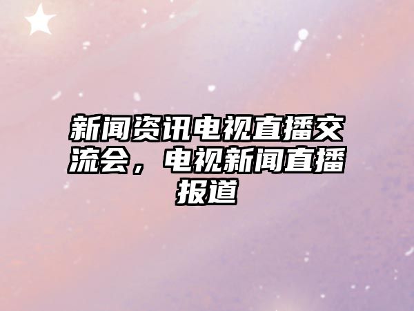 新聞資訊電視直播交流會，電視新聞直播報道