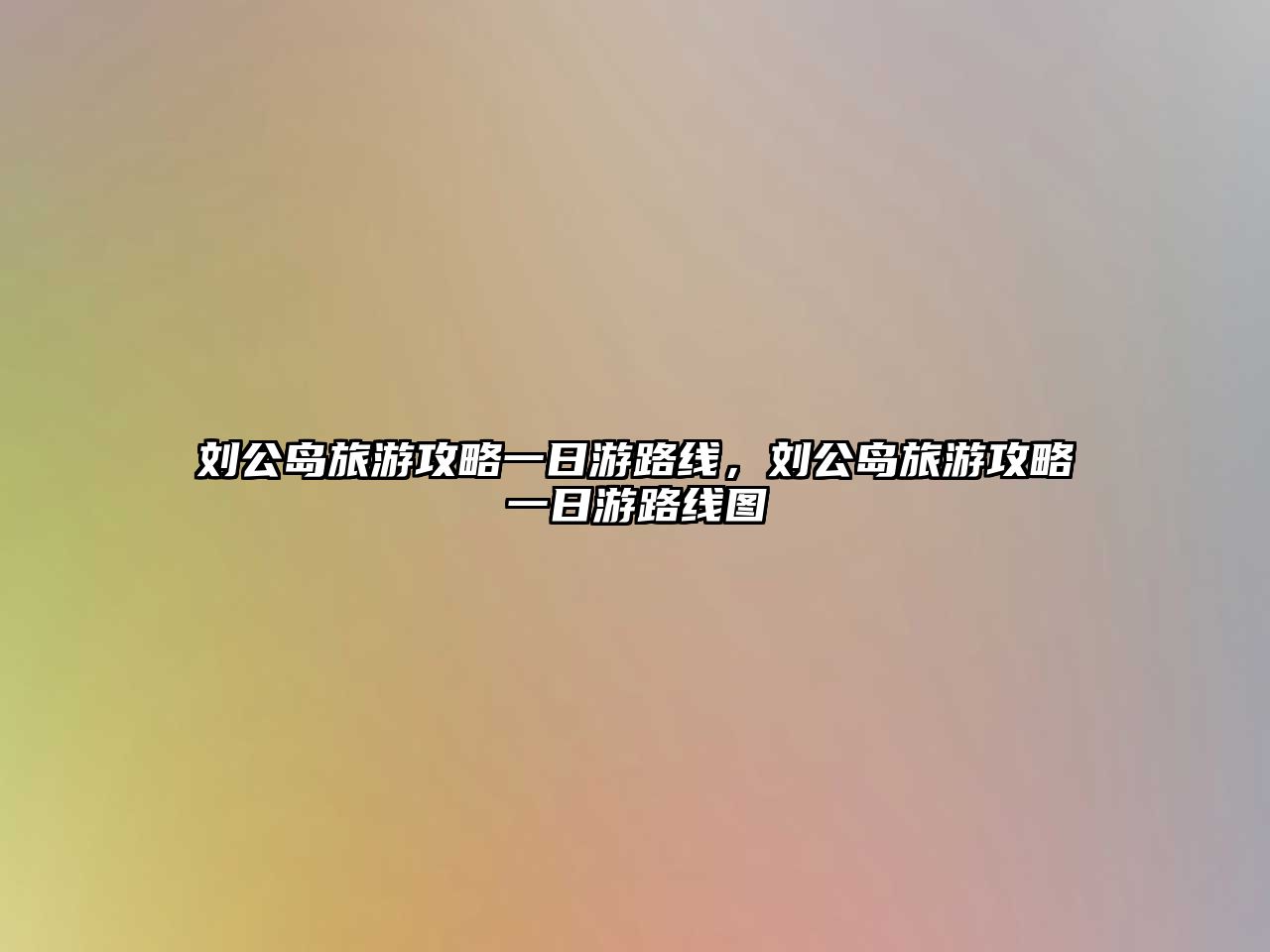 劉公島旅游攻略一日游路線，劉公島旅游攻略一日游路線圖