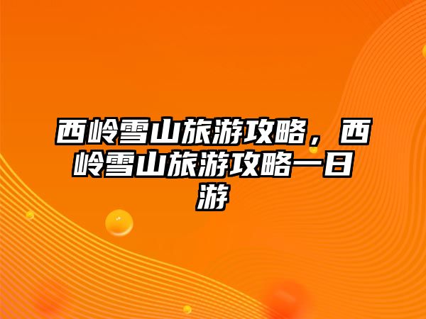 西嶺雪山旅游攻略，西嶺雪山旅游攻略一日游