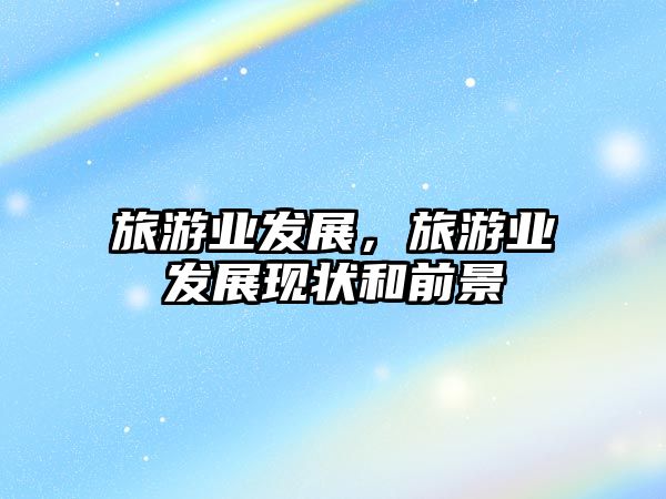 旅游業發展，旅游業發展現狀和前景