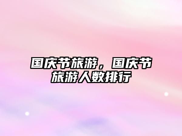 國慶節旅游，國慶節旅游人數排行