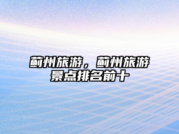 薊州旅游，薊州旅游景點排名前十