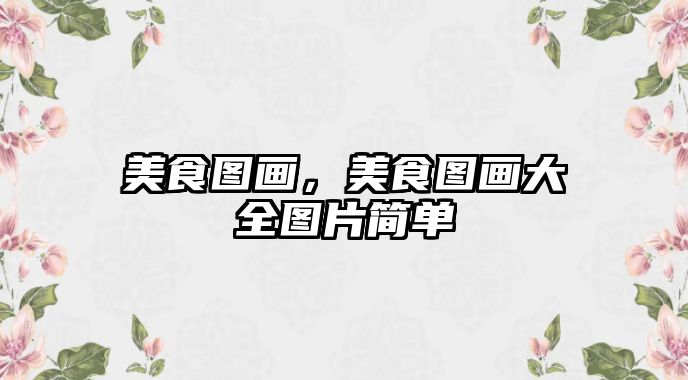 美食圖畫，美食圖畫大全圖片簡單