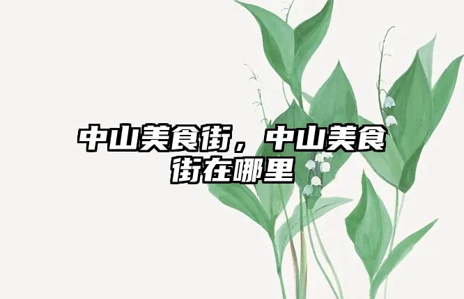 中山美食街，中山美食街在哪里