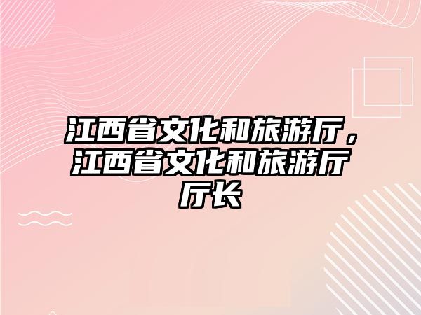 江西省文化和旅游廳，江西省文化和旅游廳廳長